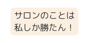 サロンのことは私しか勝たん