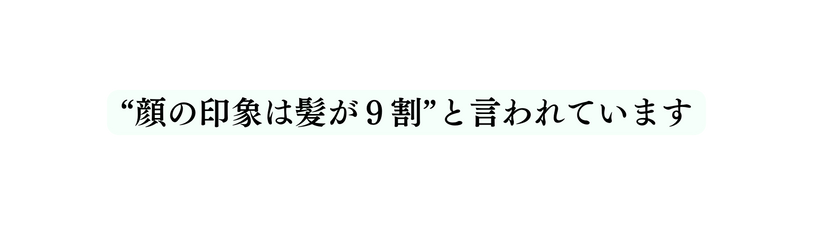 顔の印象は髪が９割 と言われています